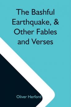 The Bashful Earthquake & Other Fables And Verses