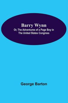 Barry Wynn; Or The Adventures Of A Page Boy In The United States Congress