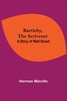 Bartleby The Scrivener: A Story Of Wall-Street