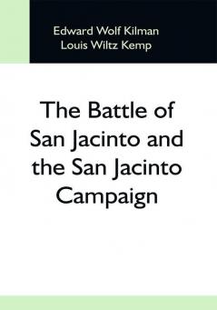 The Battle Of San Jacinto And The San Jacinto Campaign