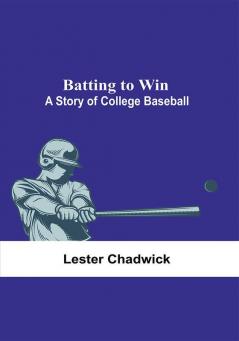 Batting To Win: A Story Of College Baseball