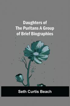 Daughters Of The Puritans A Group Of Brief Biographies