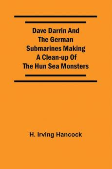 Dave Darrin And The German Submarines Making A Clean-Up Of The Hun Sea Monsters