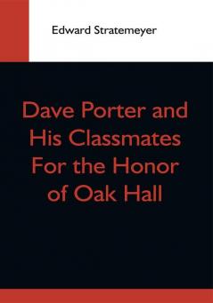 Dave Porter And His Classmates For The Honor Of Oak Hall