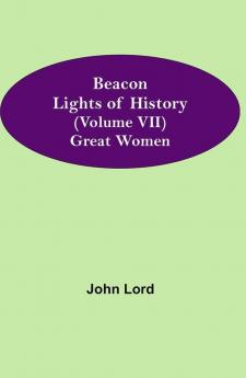 Beacon Lights of History (Volume VII): Great Women