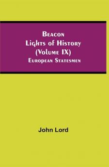 Beacon Lights of History (Volume IX): European Statesmen