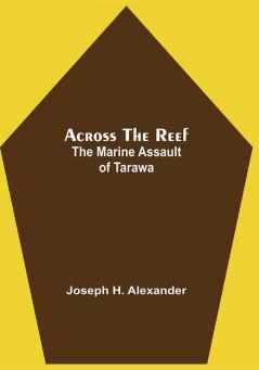 Across The Reef: The Marine Assault Of Tarawa