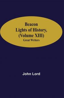 Beacon Lights of History (Volume XIII): Great Writers