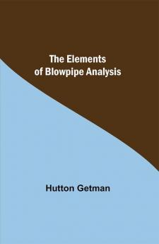 The Elements of Blowpipe Analysis