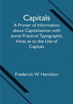 Capitals; A Primer of Information about Capitalization with some Practical Typographic Hints as to the Use of Capitals