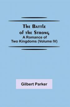 The Battle of the Strong; A Romance of Two Kingdoms (Volume IV)