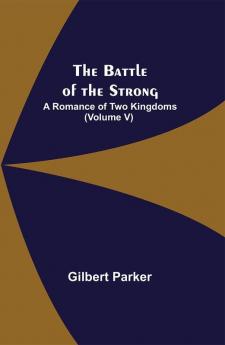 The Battle of the Strong; A Romance of Two Kingdoms (Volume V)