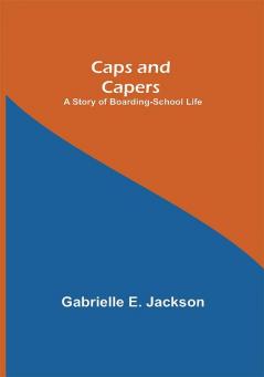 Caps and Capers: A Story of Boarding-School Life