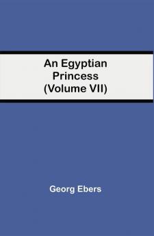 An Egyptian Princess (Volume VII)