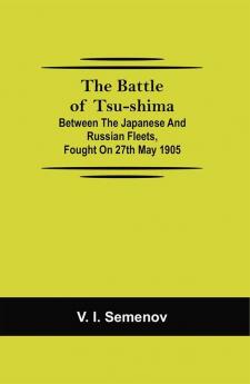 The Battle of Tsu-shima; Between the Japanese and Russian fleets fought on 27th May 1905