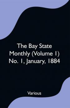 The Bay State Monthly (Volume 1) No. 1 January 1884