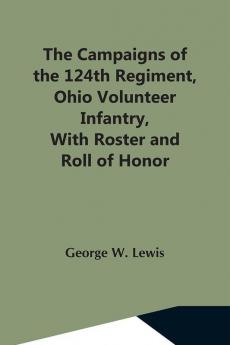 The Campaigns Of The 124Th Regiment Ohio Volunteer Infantry With Roster And Roll Of Honor