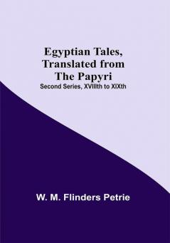 Egyptian Tales Translated From The Papyri; Second Series Xviiith To Xixth