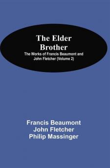 The Elder Brother; The Works of Francis Beaumont and John Fletcher (Volume 2)