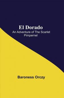 El Dorado; An Adventure of the Scarlet Pimpernel