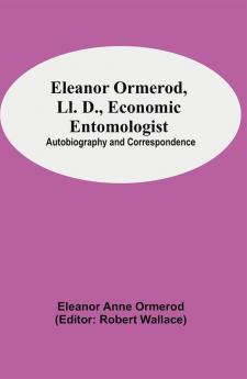 Eleanor Ormerod Ll. D. Economic Entomologist : Autobiography and Correspondence