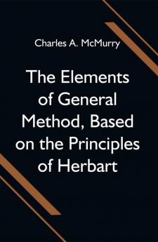 The Elements of General Method Based on the Principles of Herbart