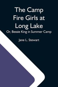 The Camp Fire Girls At Long Lake; Or Bessie King In Summer Camp