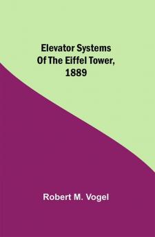 Elevator Systems of the Eiffel Tower 1889