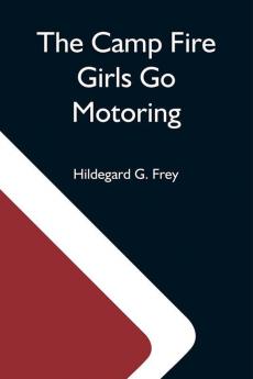 The Camp Fire Girls Go Motoring; Or Along The Road That Leads The Way