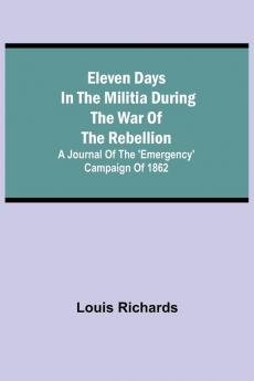 Eleven days in the militia during the war of the rebellion; A journal of the 'Emergency' campaign of 1862