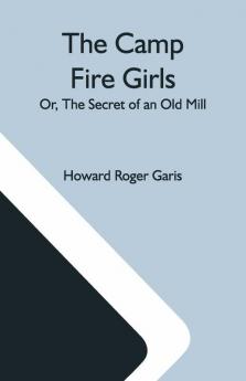 The Camp Fire Girls; Or The Secret Of An Old Mill