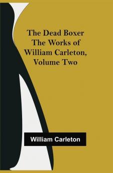 The Dead Boxer The Works of William Carleton Volume Two