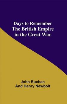 Days to Remember The British Empire in the Great War