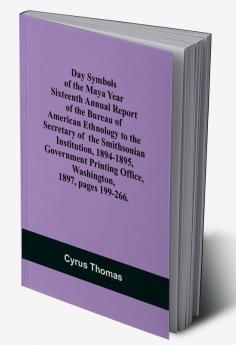 Day Symbols of the Maya Year Sixteenth Annual Report of the Bureau of American Ethnology to the Secretary of the Smithsonian Institution 1894-1895 Government Printing Office Washington 1897 pages 199-266.