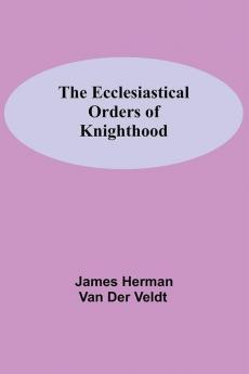 The Ecclesiastical Orders Of Knighthood