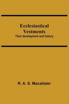 Ecclesiastical Vestments: Their Development And History