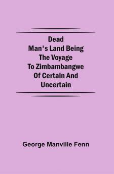 Dead Man's Land Being the Voyage to Zimbambangwe of certain and uncertain