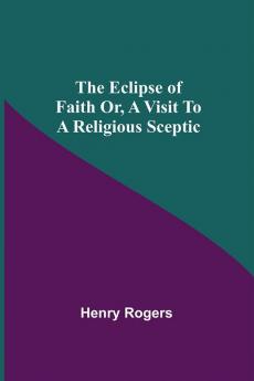 The Eclipse Of Faith Or A Visit To A Religious Sceptic