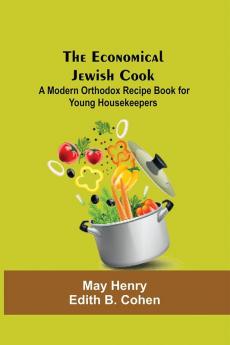 The Economical Jewish Cook; A Modern Orthodox Recipe Book For Young Housekeepers