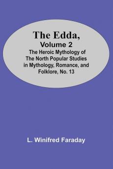 The Edda Volume 2; The Heroic Mythology Of The North Popular Studies In Mythology Romance And Folklore No. 13