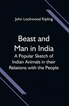 Beast and Man in India; A Popular Sketch of Indian Animals in their Relations with the People