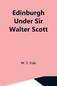 Edinburgh Under Sir Walter Scott