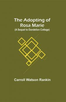 The Adopting of Rosa Marie; (A Sequel to Dandelion Cottage)