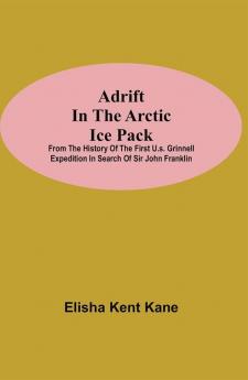 Adrift in the Arctic Ice Pack; from the history of the first U.S. Grinnell Expedition in search of Sir John Franklin