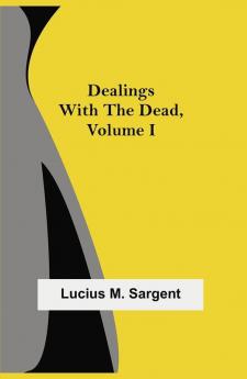 Dealings with the Dead Volume I