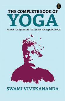 The Complete Book of Yoga: Bhakti Yoga Karma Yoga Raja Yoga Jnana Yoga