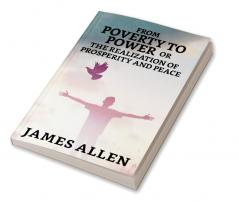 From Poverty To Power; Or The Realization Of Prosperity And Peace