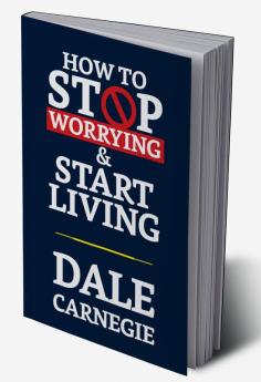 How to Stop Worrying & Start Living