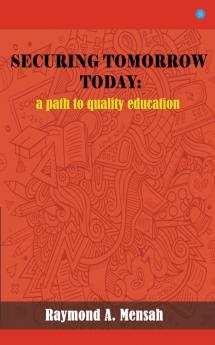 SECURING TOMORROW TODAY: A Path Towards Quality Education