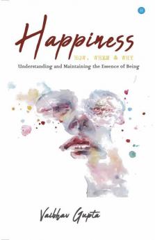 Happiness: How When And Why